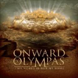 Onward To Olympas : This World Is Not My Home